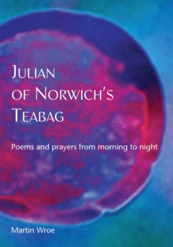 Julian of Norwichâ€™s Teabag - Martin Wroe