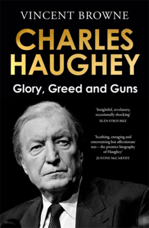 Bonnier Books Ltd Charles Haughey: Glory, Greed and Guns - Browne, Vincent