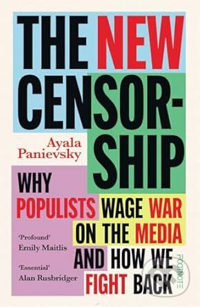 The New Censorship (Why populists wage war on the media and how we fight back),The New Censorship (Why populists wage war on the media and how we figh