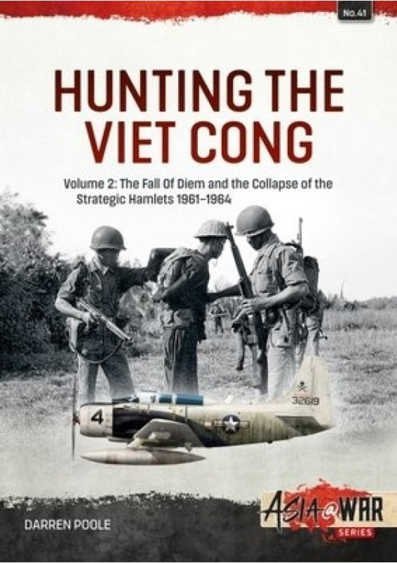 Hunting the Viet Cong, Volume 2 - The Fall of Diem and the Collapse of the Strategic Hamlets, 1961-1964 HELION & COMPANY