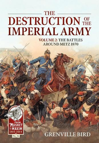 The Destruction of the Imperial Army, Volume 2 - The Battles Around Metz HELION & COMPANY