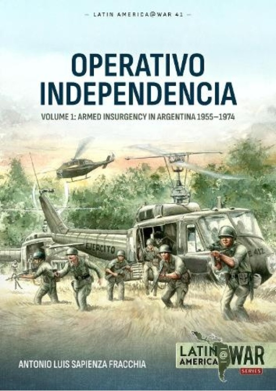 Operativo Independencia, Volume 1 - The 1976 Coup dEtat in Argentina and Struggle Against the Guerrillas HELION & COMPANY