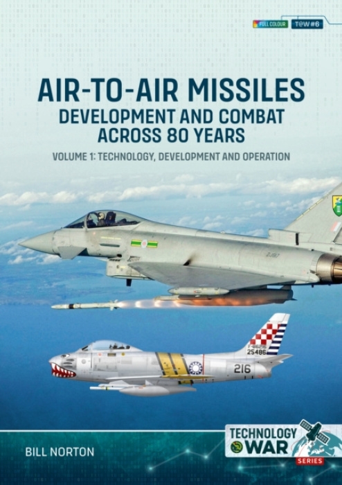 Air-to-Air Missiles, Development and Combat Across 80 Years Volume 1, Technology, Development and Operation HELION & COMPANY