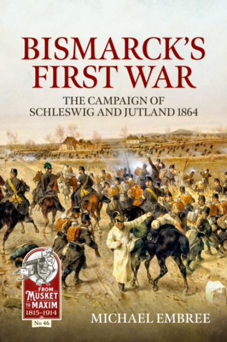Bismarcks First War, The Campaign of Schleswig and Jutland 1864 HELION & COMPANY
