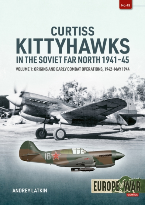 HELION & COMPANY Curtiss Kittyhawks in the Soviet Far North 1941-45 Volume 1 - Latkin, Andrey