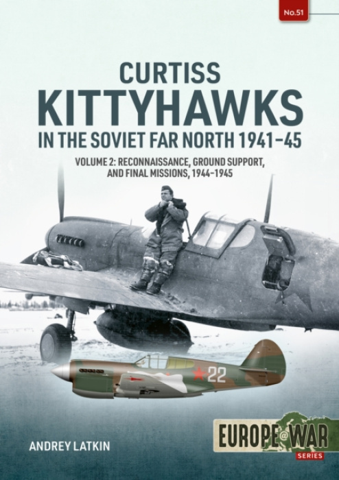 HELION & COMPANY Curtiss Kittyhawks in the Soviet Far North 1941-45 Volume 2 - Latkin, Andrey