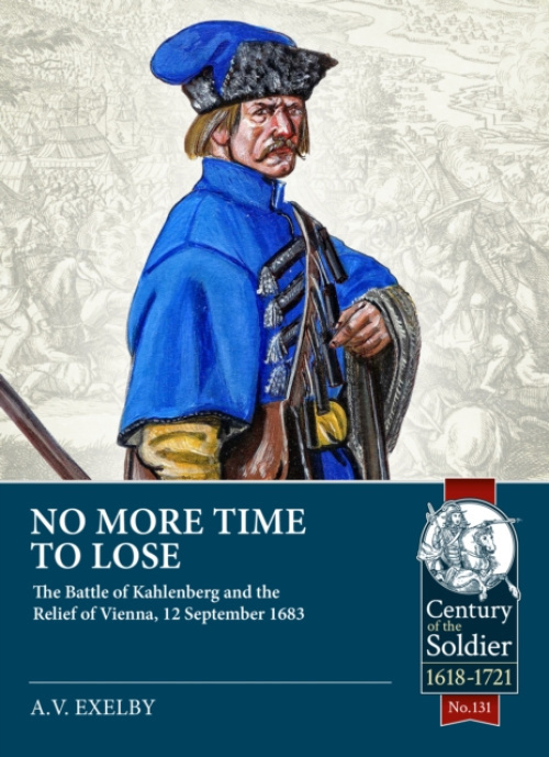 No More Time to Lose, The Battle of Kahlenberg and the Relief of Vienna, 12 September 1683 HELION & COMPANY