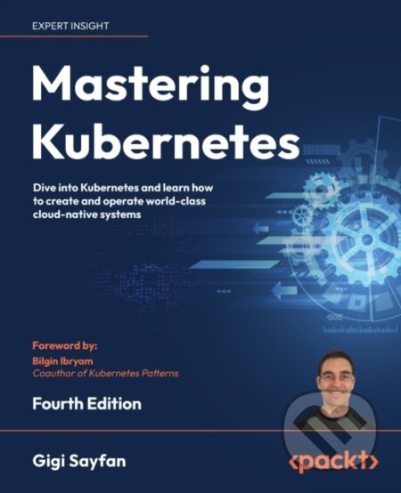 Mastering Kubernetes (Dive into Kubernetes and learn how to create and operate world-class cloud-native systems)