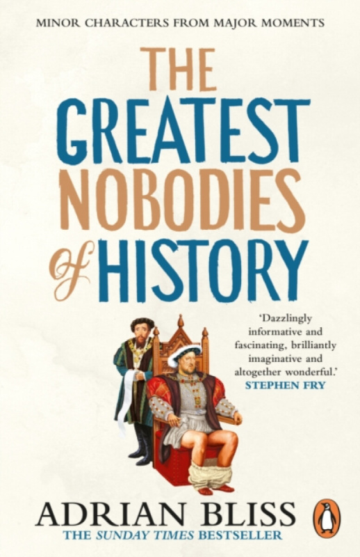 The Greatest Nobodies of History (Minor Characters from Major Moments)