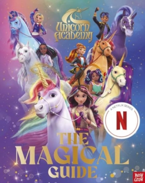 Unicorn Academy: The Magical Guide, The perfect introduction for fans of the hit Netflix show Nosy Crow Ltd