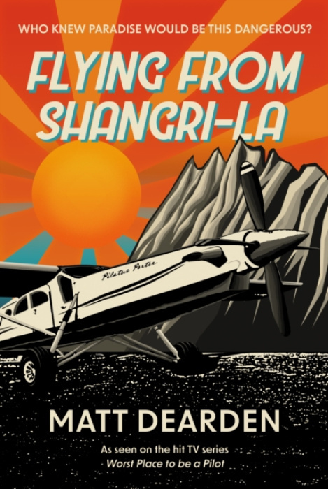 Flying from Shangri-La, What it was really like in the “Worst Place to be a Pilot” Troubador Publishing