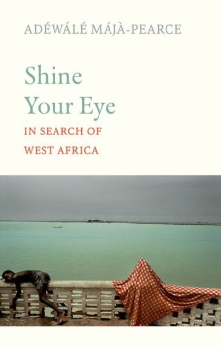 C Hurst & Co Publishers Ltd Shine Your Eye - Maja-Pearce, Adewale