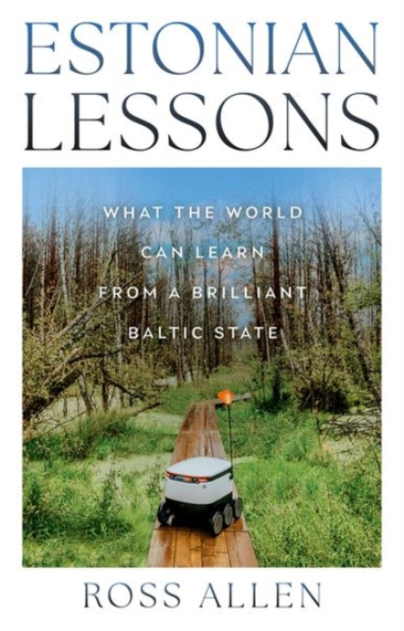 Estonian Lessons, What the World Can Learn from a Brilliant Baltic State C Hurst & Co Publishers Ltd
