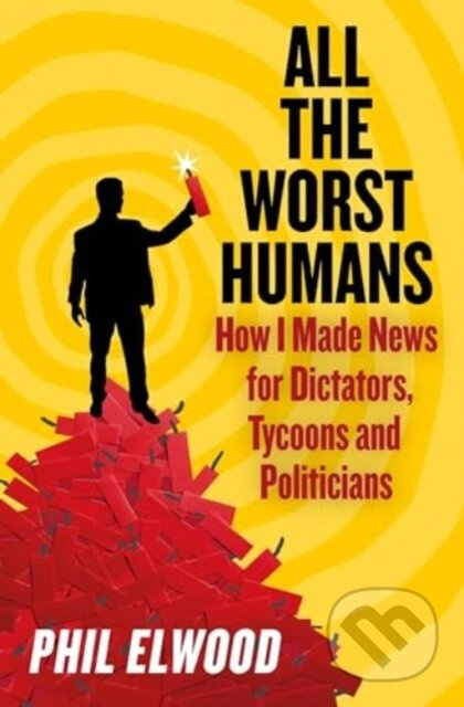 All The Worst Humans (How I Made News for Dictators, Tycoons and Politicians) - kniha z kategorie Autobiografie