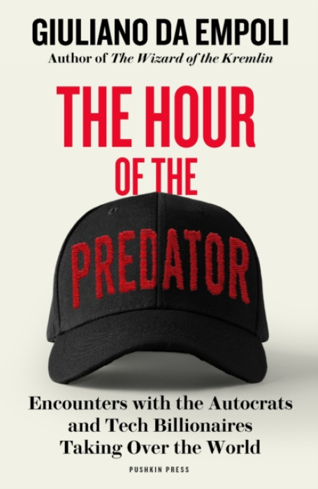 Hour of the Predator, Encounters with the Autocrats and Tech Billionaires Taking Over the World Pushkin Press