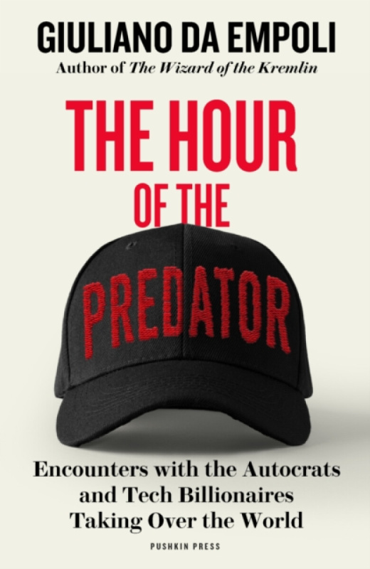 Hour of the Predator, Encounters with the Autocrats and Tech Billionaires Taking Over the World Pushkin Press