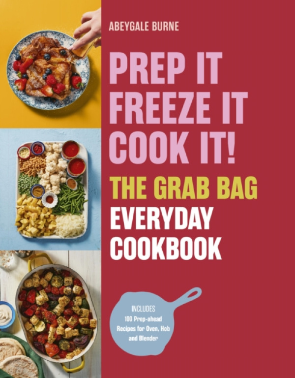 Quarto Publishing PLC Prep it, Freeze it, Cook it! The Grab Bag Everyday Cookbook - Burne, Abeygale