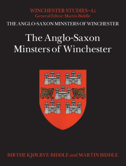 Archaeopress Anglo-Saxon Minsters of Winchester - Kjolbye-Biddle, Birthe a Biddle, Professor Martin, CBE, FBA (Emeritus Fellow / Honorary Fellow / Director, Hertford College, Oxford / Pembroke College, Cambridge / Winchester Research Unit)