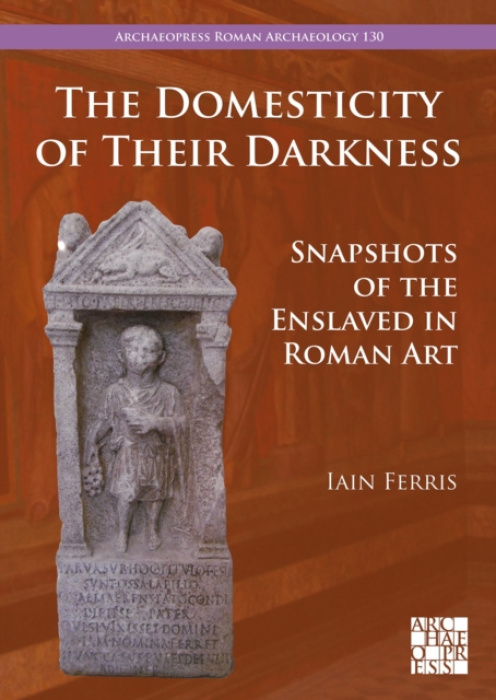 Archaeopress Domesticity of Their Darkness - Ferris, Dr Iain
