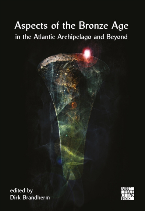 Archaeopress Aspects of the Bronze Age in the Atlantic Archipelago and Beyond