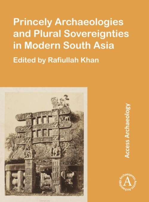 Archaeopress Princely Archaeologies and Plural Sovereignties in Modern South Asia