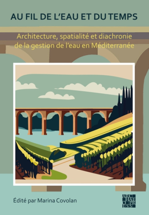 Archaeopress Au fil de l'eau et du temps: Architecture, spatialite et diachronie de la gestion de l''eau en Mediterranee
