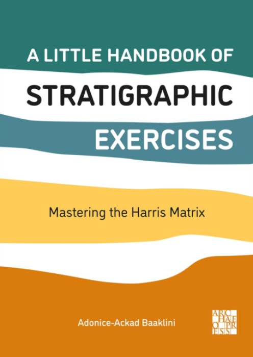 Archaeopress Publishing Ltd Little Handbook of Stratigraphic Exercises - Baaklini, Adonice-Ackad