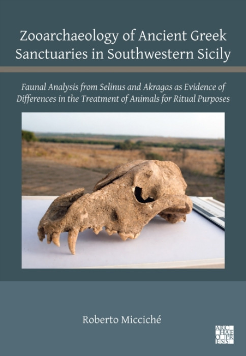 Archaeopress Zooarchaeology of Ancient Greek Sanctuaries in Southwestern Sicily - Micciche, Roberto