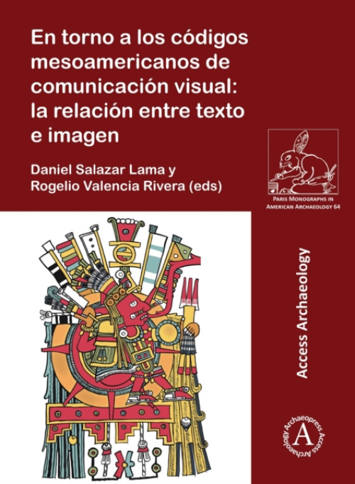 Archaeopress Publishing Ltd En torno a los codigos mesoamericanos de comunicacion visual: la relacion entre texto e imagen