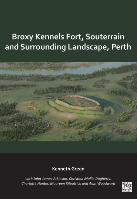 Archaeopress Broxy Kennels Fort, Souterrain and Surrounding Landscape, Perth - Green, Kenneth