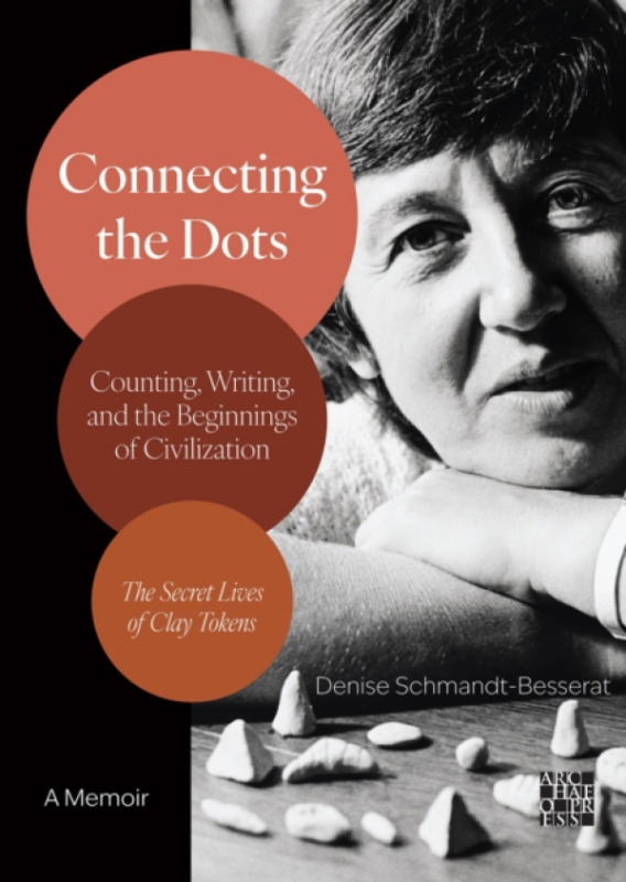 Archaeopress Connecting the Dots: Counting, Writing, and the Beginnings of Civilization - Schmandt-Besserat, Denise