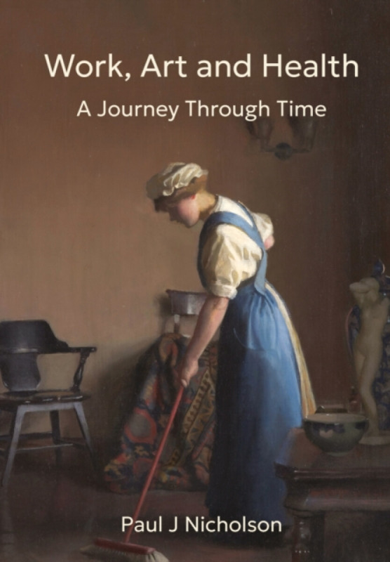 Troubador Publishing Work, Art and Health - Nicholson, Paul