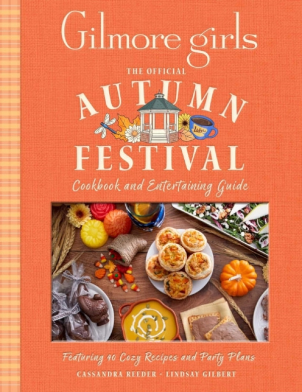 Titan Books Ltd Gilmore Girls: The Official Autumn Festival Cookbook and Entertaining Guide - Reeder, Cassandra a Gilbert, Lindsey