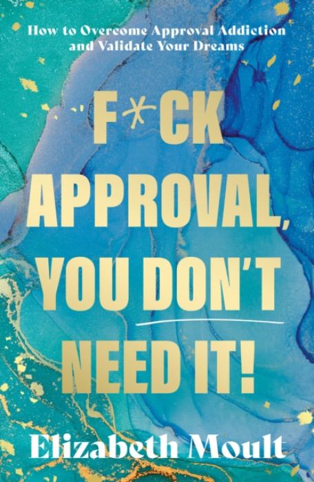 The Book Guild Ltd Fck Approval, You Don't Need It! - Moult, Elizabeth