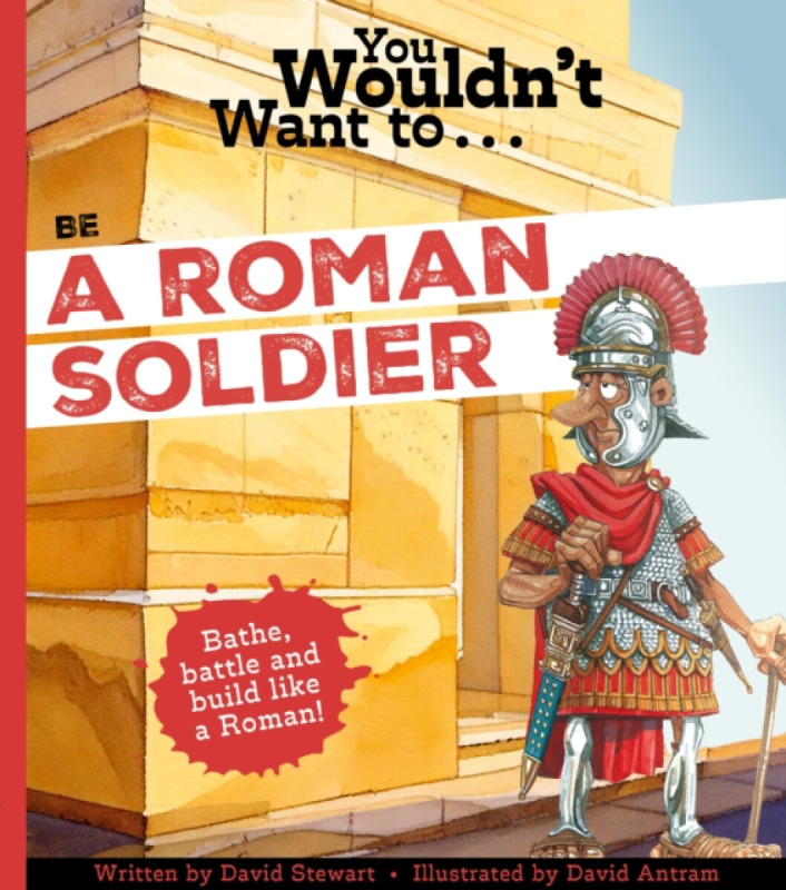 You Wouldn't Want to Be a Roman Soldier! - David Stewart
