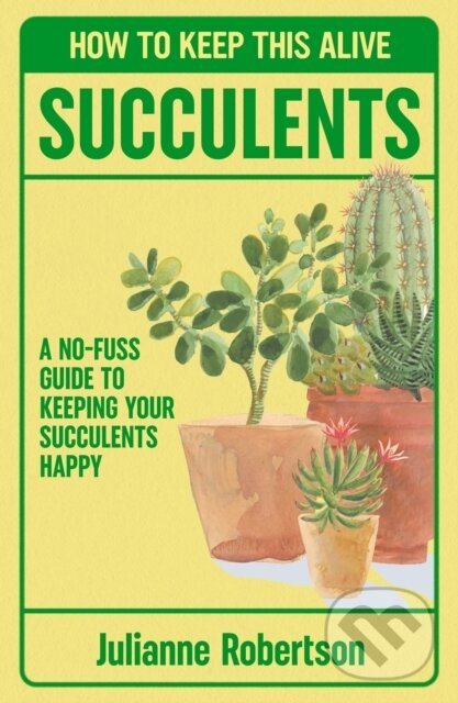 Succulents: How to Keep This Alive (A no-fuss guide to keeping your succulent alive, one pot at a time) - kniha z kategorie Hobby