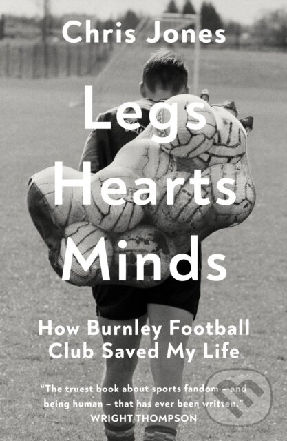 Legs Hearts Minds (How Burnley Football Club Saved My Life) - kniha z kategorie Beletria