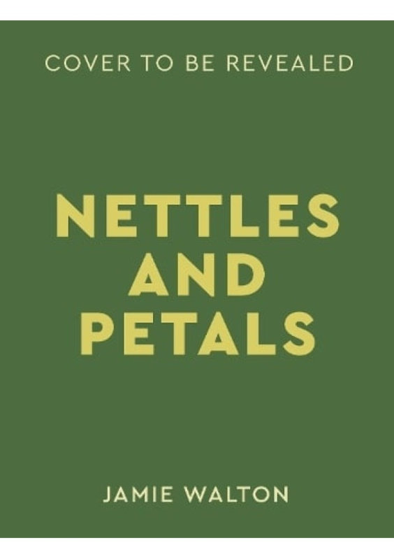 Nettles and Petals, Grow Food. Eat Weeds. Save Seeds. Quarto Publishing PLC
