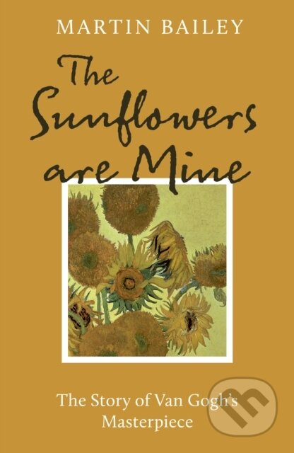 The Sunflowers are Mine (The Story of Van Gogh's Masterpiece) - kniha z kategorie Umění, design a architektura