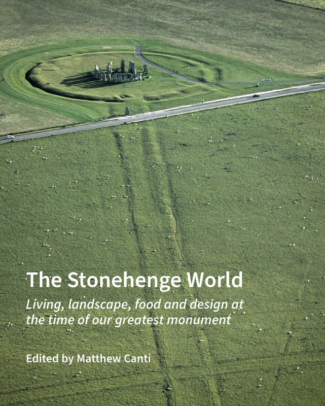 The Stonehenge World – Living, landscape, food and design at the time of our greatest monument