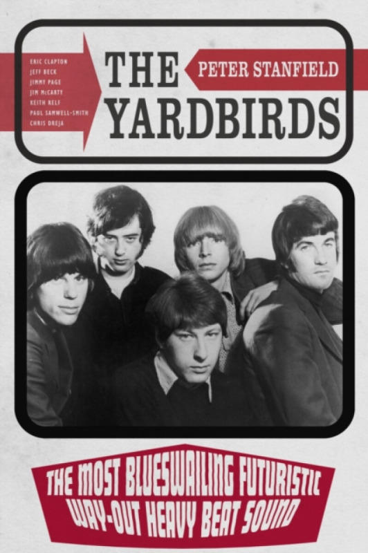 The Yardbirds – The Most Blueswailing Futuristic Way–Out Heavy Beat Sound - Peter Stanfield