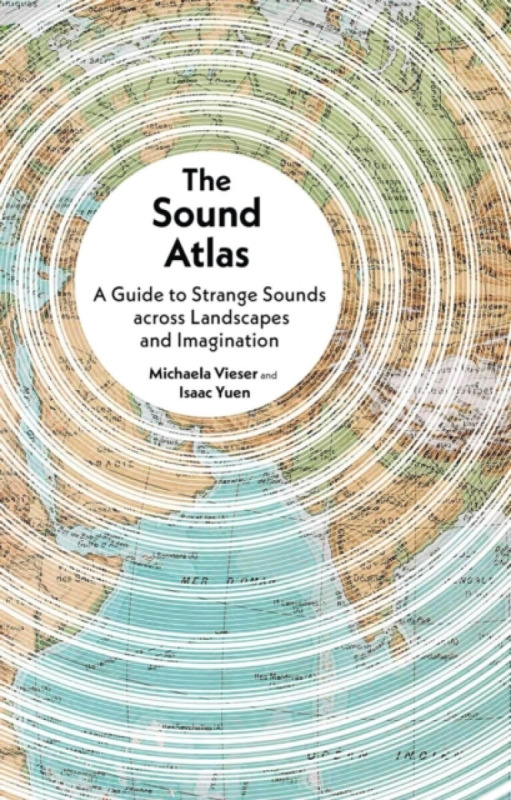Reaktion Books Sound Atlas - Vieser, Michaela a Yuen, Isaac
