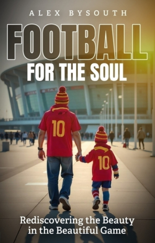 Pitch Publishing Ltd Football for the Soul - Bysouth, Alex