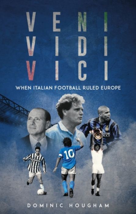 Veni, Vidi, Vici, When Italian Football Ruled Europe Pitch Publishing Ltd
