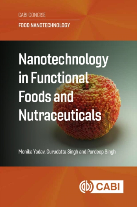 CABI Publishing Nanotechnology in Functional Foods and Nutraceuticals - Yadav, Dr Monika (Assistant Professor) a Singh, Dr Gurudatta (Research Scholar) a Singh, Dr Pardeep (Assistant Professor)