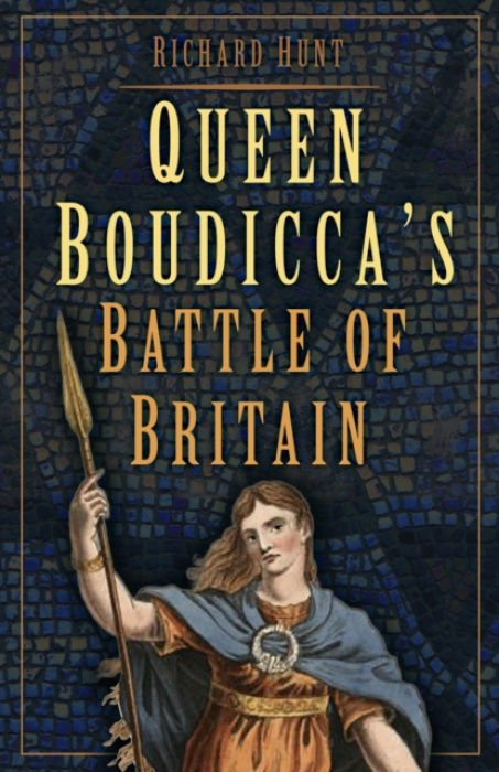 The History Press Ltd Queen Boudicca's Battle of Britain - Hunt, Richard