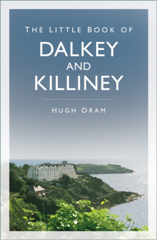 The History Press Ltd Little Book of Dalkey and Killiney - Oram, Hugh