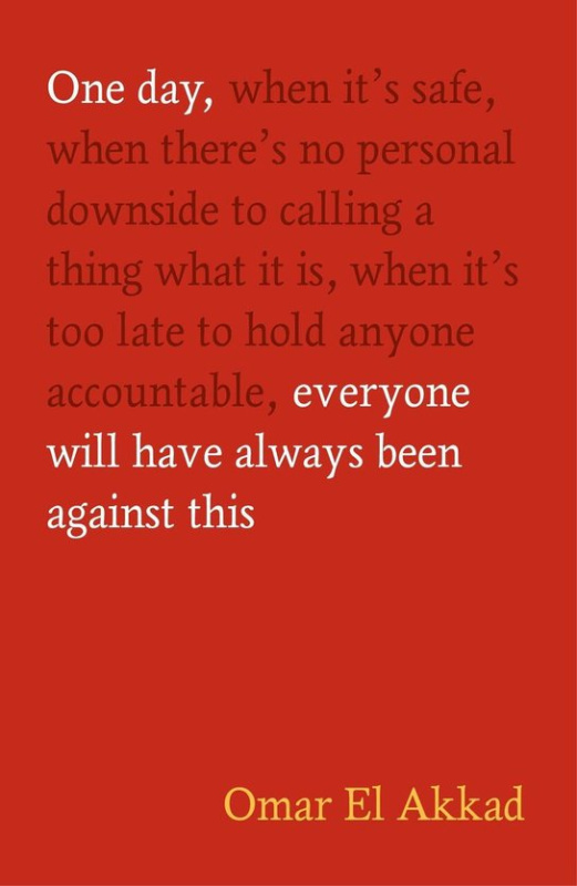 One Day, Everyone Will Have Always Been Against This -  Omar El Akkad