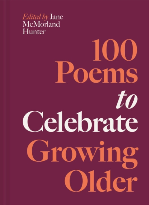 Batsford 100 Poems to Celebrate Growing Older - McMorland Hunter, Jane