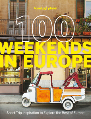 Lonely Planet 100 Weekends in Europe Lonely Planet Global Limited